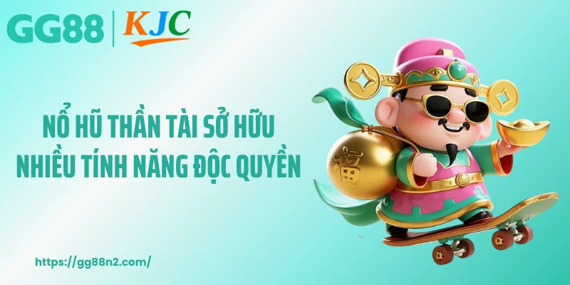 Nổ hũ Thần Tài sở hữu nhiều tính năng độc quyền