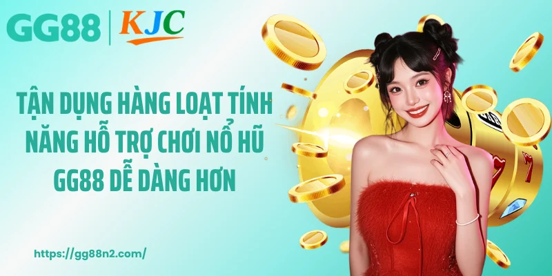 Tận dụng hàng loạt tính năng hỗ trợ chơi nổ hũ GG88 dễ dàng hơn