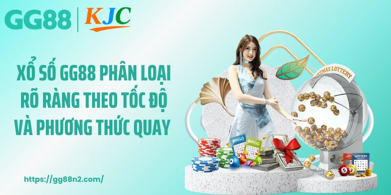 Xổ số GG88 phân loại rõ ràng theo tốc độ và phương thức quay 